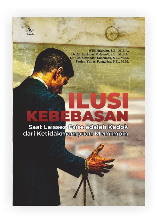 Cover Web Ilusi Kebebasan Ilusi Kebebasan : Saat Laissez-Faire Adalah Kedok Dari Ketidakmampuan Memimpin