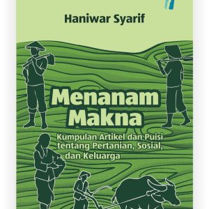 Menanam makna: Kumpulan Artikel dan Puisi tentang Pertanian, Sosial, dan Keluarga