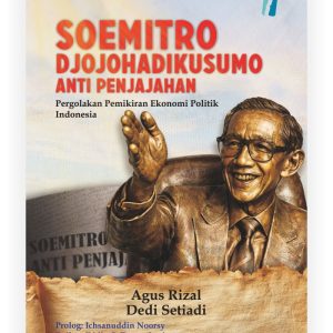 Soemitro Djojohadikusumo Anti Penjajahan: Pergolakan Pemikiran Ekonomi Politik Indonesia