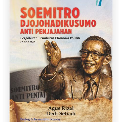 Soemitro Djojohadikusumo Anti Penjajahan: Pergolakan Pemikiran Ekonomi Politik Indonesia