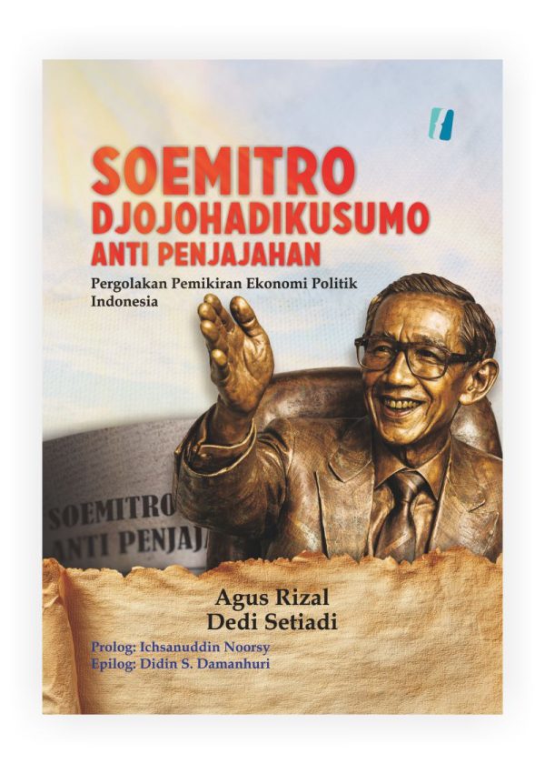 Soemitro Djojohadikusumo Anti Penjajahan: Pergolakan Pemikiran Ekonomi Politik Indonesia